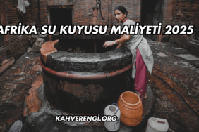 Afrika Su Kuyusu Maliyeti 2025