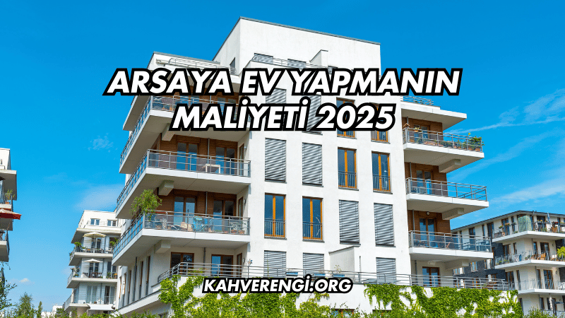 Arsaya Ev Yapmanın Maliyeti 2025