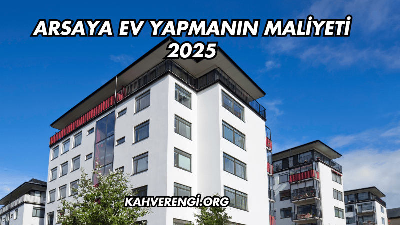 Arsaya Ev Yapmanın Maliyeti 2025