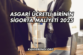 Asgari Ücretli Birinin Sigorta Maliyeti 2025