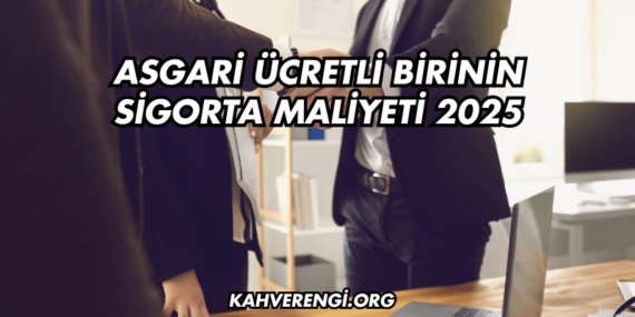 Asgari Ücretli Birinin Sigorta Maliyeti 2025