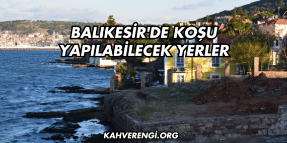 Balıkesir’de Koşu Yapılabilecek Yerler