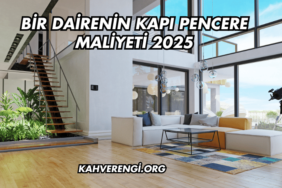 Bir Dairenin Kapı Pencere Maliyeti 2025
