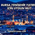 Bursa Yenişehir Yatırım İçin Uygun mu?