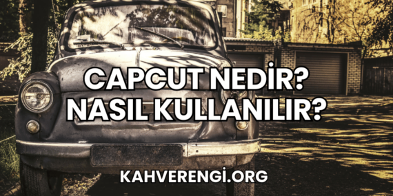 CapCut Nedir? Nasıl Kullanılır?