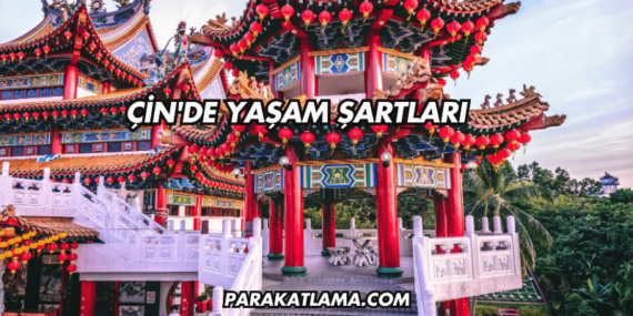 Çin’de Yaşam Şartları