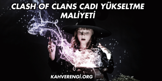 Clash of Clans Cadı Yükseltme Maliyeti