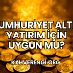 Cumhuriyet Altın Yatırım İçin Uygun mu?