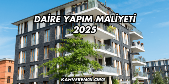 Daire Yapım Maliyeti 2025