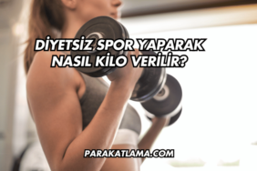 Diyetsiz Spor Yaparak Nasıl Kilo Verilir?
