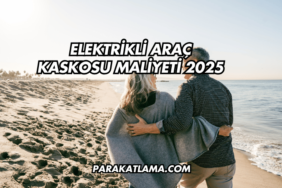 Elektrikli Araç Kaskosu Maliyeti 2025
