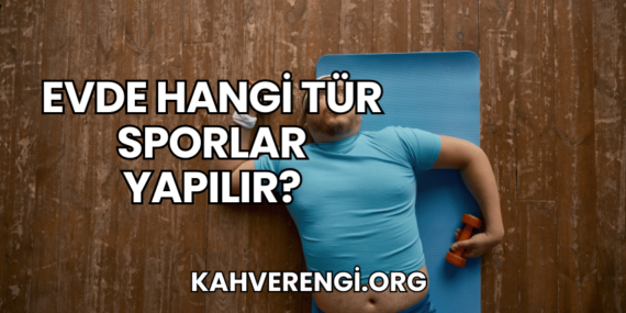 Evde Hangi Tür Sporlar Yapılır?