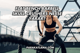 Flat Bench Barbell Skull Crushers Ne İşe Yarar?
