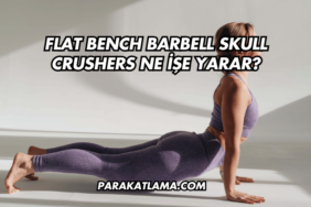 Flat Bench Barbell Skull Crushers Ne İşe Yarar?