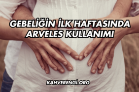 Gebeliğin İlk Haftasında Arveles Kullanımı