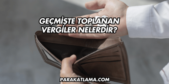 Geçmişte Toplanan Vergiler Nelerdir?