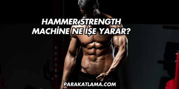 Hammer Strength Machine Ne İşe Yarar?