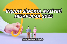 İnşaat Sigorta Maliyeti Hesaplama 2025