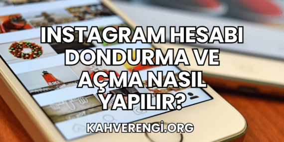 Instagram Hesabı Dondurma ve Açma Nasıl Yapılır?