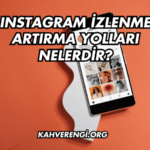 Instagram İzlenme Artırma Yolları Nelerdir?