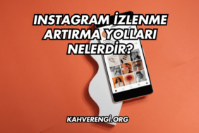 Instagram İzlenme Artırma Yolları Nelerdir?