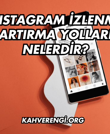 Instagram İzlenme Artırma Yolları Nelerdir?