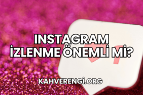 Instagram İzlenme Önemli mi?