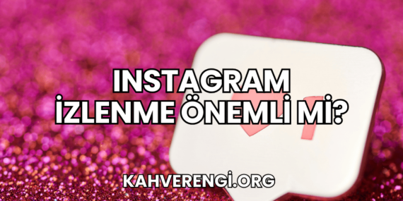 Instagram İzlenme Önemli mi?