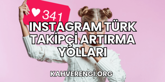 Instagram Türk Takipçi Artırma Yolları