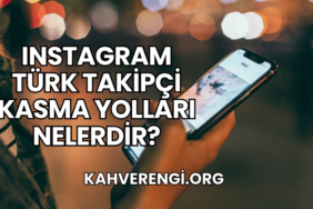 Instagram Türk Takipçi Kasma Yolları Nelerdir?
