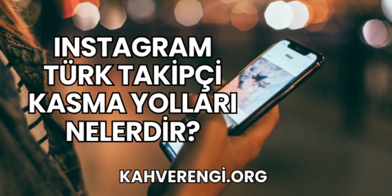 Instagram Türk Takipçi Kasma Yolları Nelerdir?