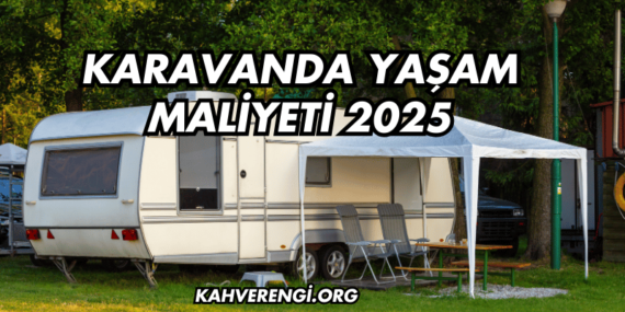 Karavanda Yaşam Maliyeti 2025