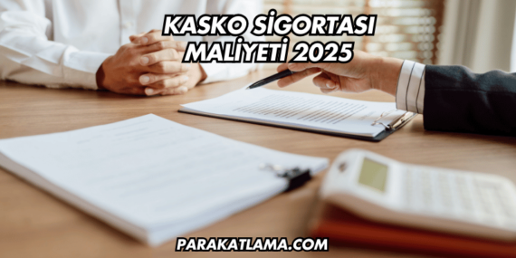Kasko Sigortası Maliyeti 2025