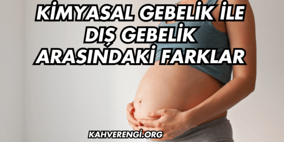 Kimyasal Gebelik ile Dış Gebelik Arasındaki Farklar