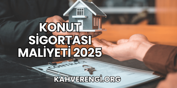 Konut Sigortası Maliyeti 2025
