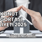 Konut Sigortası Maliyeti 2025