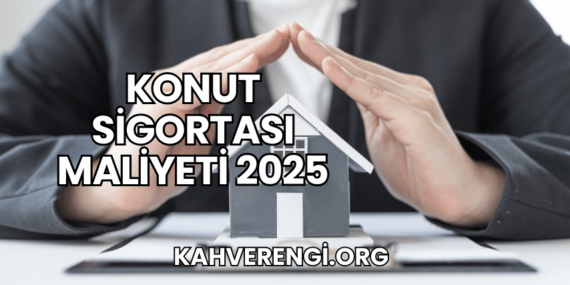 Konut Sigortası Maliyeti 2025