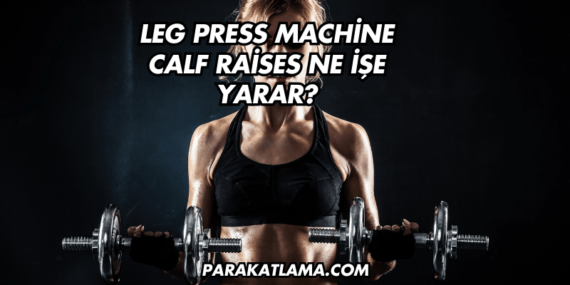 Leg Press Machine Calf Raises Ne İşe Yarar?