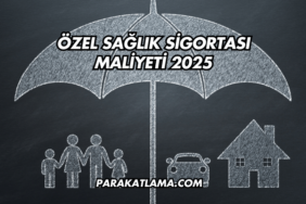 Özel Sağlık Sigortası Maliyeti 2025