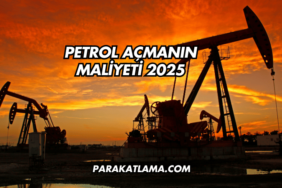 Petrol Açmanın Maliyeti 2025
