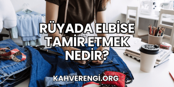 Rüyada Elbise Tamir Etmek Nedir?