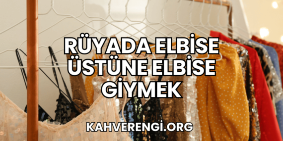 Rüyada Elbise Üstüne Elbise Giymek
