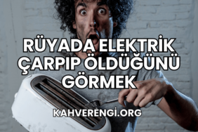 Rüyada Elektrik Çarpıp Öldüğünü Görmek
