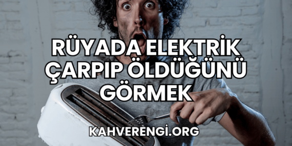 Rüyada Elektrik Çarpıp Öldüğünü Görmek