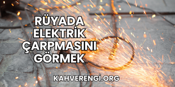 Rüyada Elektrik Çarpmasını Görmek