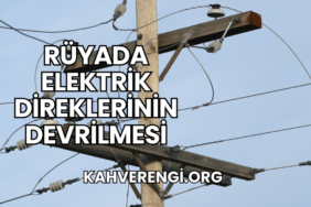 Rüyada Elektrik Direklerinin Devrilmesi
