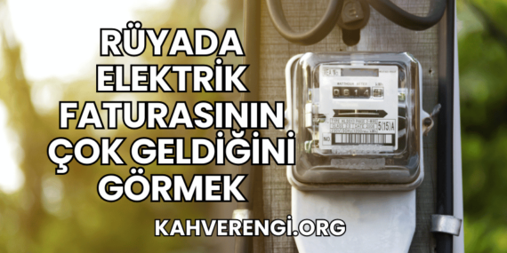 Rüyada Elektrik Faturasının Çok Geldiğini Görmek