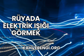 Rüyada Elektrik Işığı Görmek