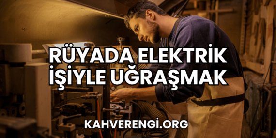 Rüyada Elektrik İşiyle Uğraşmak