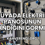Rüyada Elektrik Panosunun Yandığını Görmek
